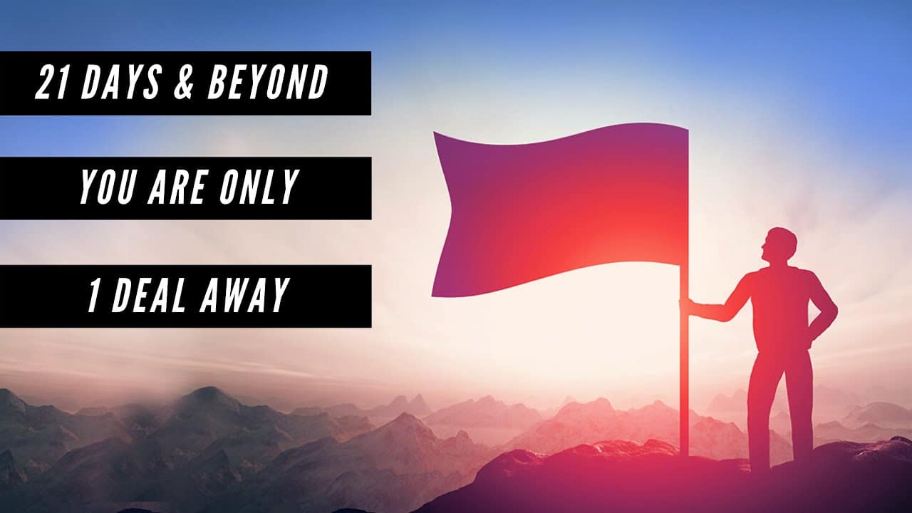 21 Days & Beyond How You Are Just 1 Deal Away From Transforming Your